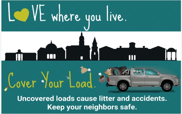 Cover Your Load – Uncovered loads cause litter and accidents. Keep your neighbors safe.